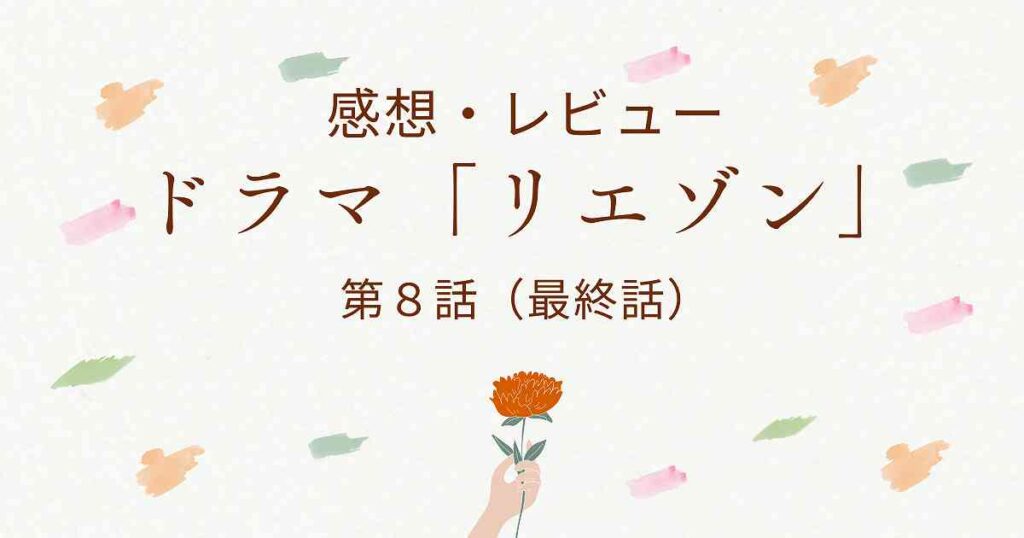 ドラマ 「リエゾン」 8話 （最終話）感想