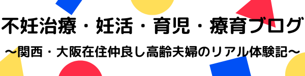 不妊治療・妊活・育児・療育ブログ〜関西・大阪在住仲良し高齢夫婦のリアル体験記〜